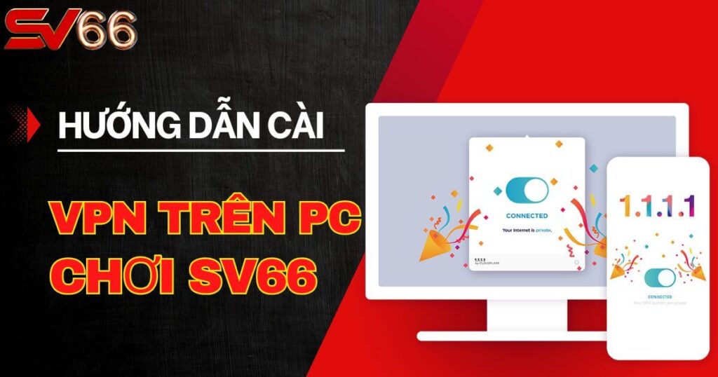 Cách cài VPN để chơi SV66 trên PC an toàn nhất 2025