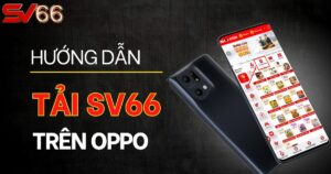 Cách tải App SV66 về điện thoại Oppo chi tiết nhất 