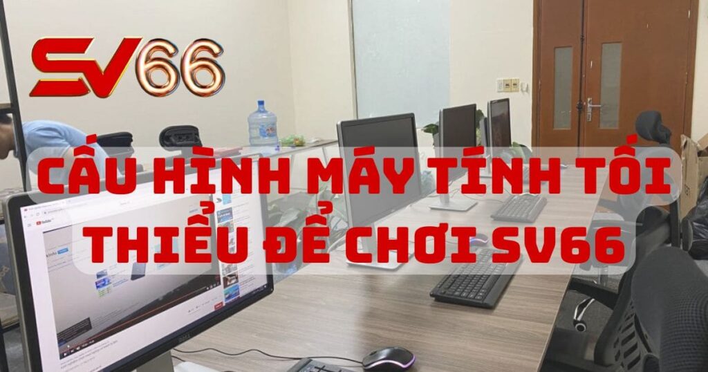 Cấu hình máy tính tối thiểu để chơi SV66 bạn nên biết