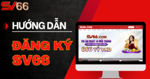 Hướng dẫn đăng ký SV66 nhanh nhất 2025