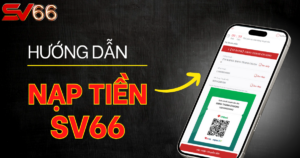 Hướng dẫn nạp tiền SV66 an toàn nhất 2025
