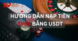 Hướng dẫn nạp tiền SV66 bằng USDT chi tiết nhất 2025